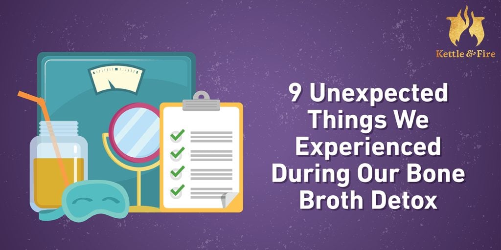 9 Unexpected Things We Experienced During Our Bone Broth Detox