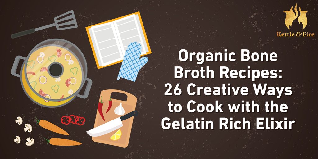 titled image: Organic Bone Broth Recipes 26 Creative Ways to Cook with the Gelatin Rich Elixir