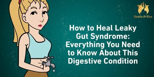 How to Heal Leaky Gut Syndrome: Everything You Need to Know About This Digestive Condition