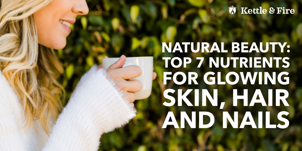 Natural Beauty From the Inside Out: The Top 7 Nutrients for Glowing Skin, Hair & Nails
