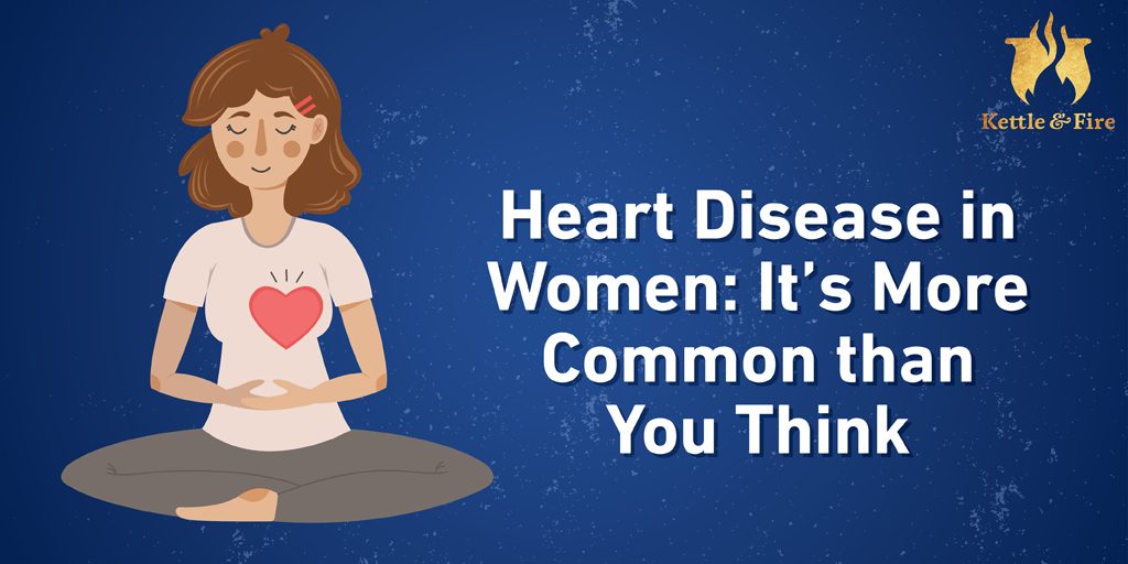 Heart Disease in Women It_s More Common than You Think cover Heart Disease in Women- It’s More Common than You Think - Kettle & Fire Blog #heartdisease #hearthealth #womenshealth #foodforhealth #eatforhealth #healthyfood #healthydiet
