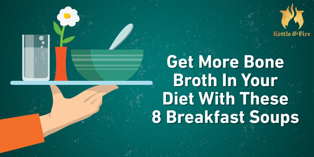 Get More Bone Broth In Your Diet With These 8 Breakfast Soups