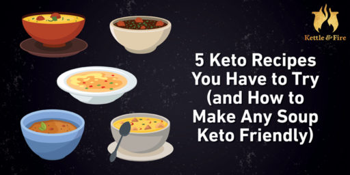 5 Keto Recipes You Have to Try (and How to Make Any Soup Keto Friendly)