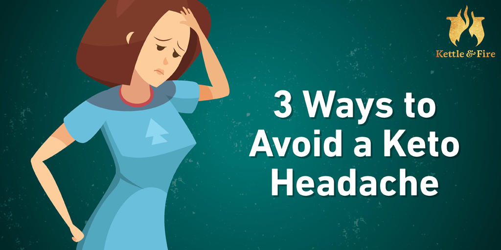 3 Ways to Avoid a Keto Headache - The Kettle & Fire Blog